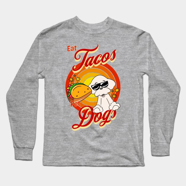 Eat Tacos Pet Dogs Long Sleeve T-Shirt by Cheeky BB